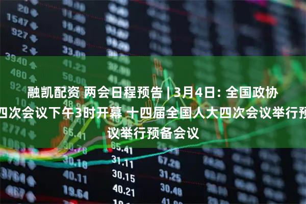 融凯配资 两会日程预告 | 3月4日: 全国政协十四届四次会议下午3时开幕 十四届全国人大四次会议举行预备会议