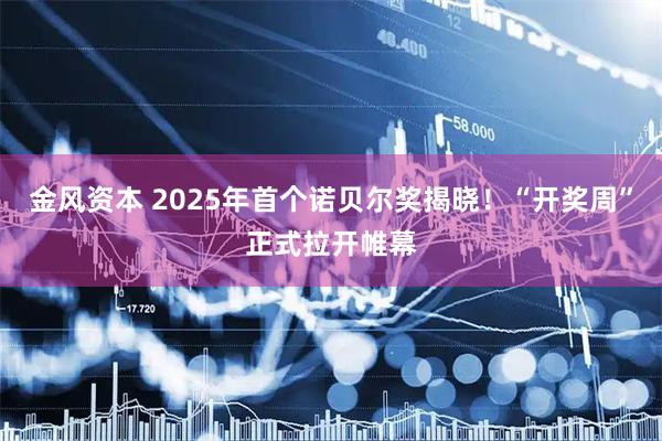 金风资本 2025年首个诺贝尔奖揭晓！“开奖周”正式拉开帷幕